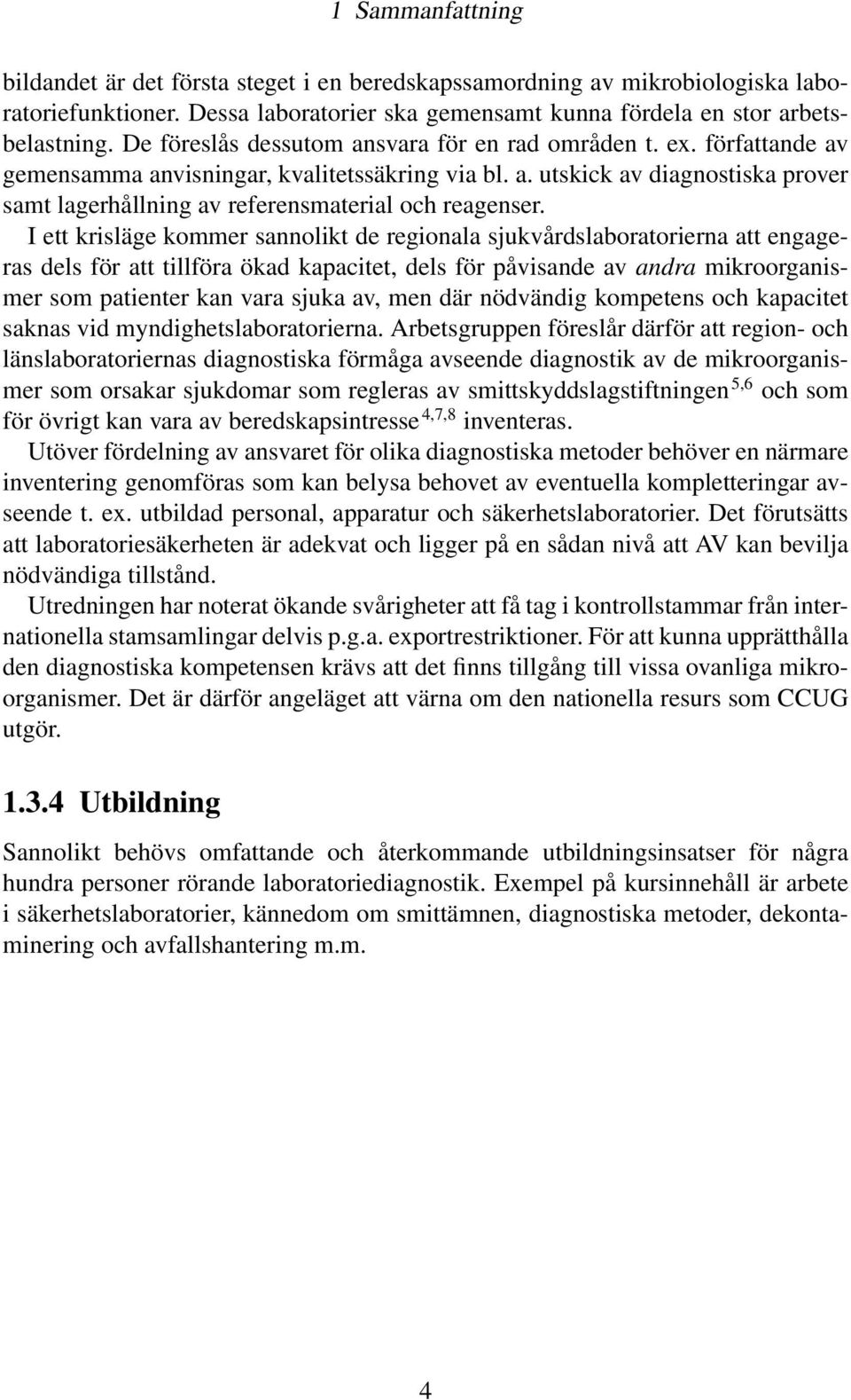 I ett krisläge kommer sannolikt de regionala sjukvårdslaboratorierna att engageras dels för att tillföra ökad kapacitet, dels för påvisande av andra mikroorganismer som patienter kan vara sjuka av,