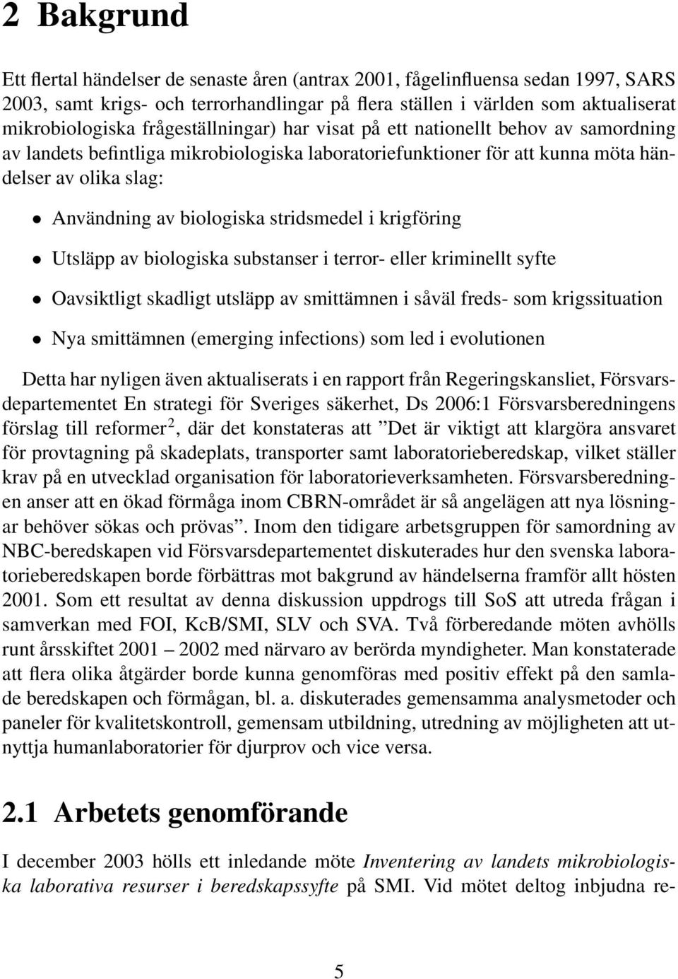 stridsmedel i krigföring Utsläpp av biologiska substanser i terror- eller kriminellt syfte Oavsiktligt skadligt utsläpp av smittämnen i såväl freds- som krigssituation Nya smittämnen (emerging