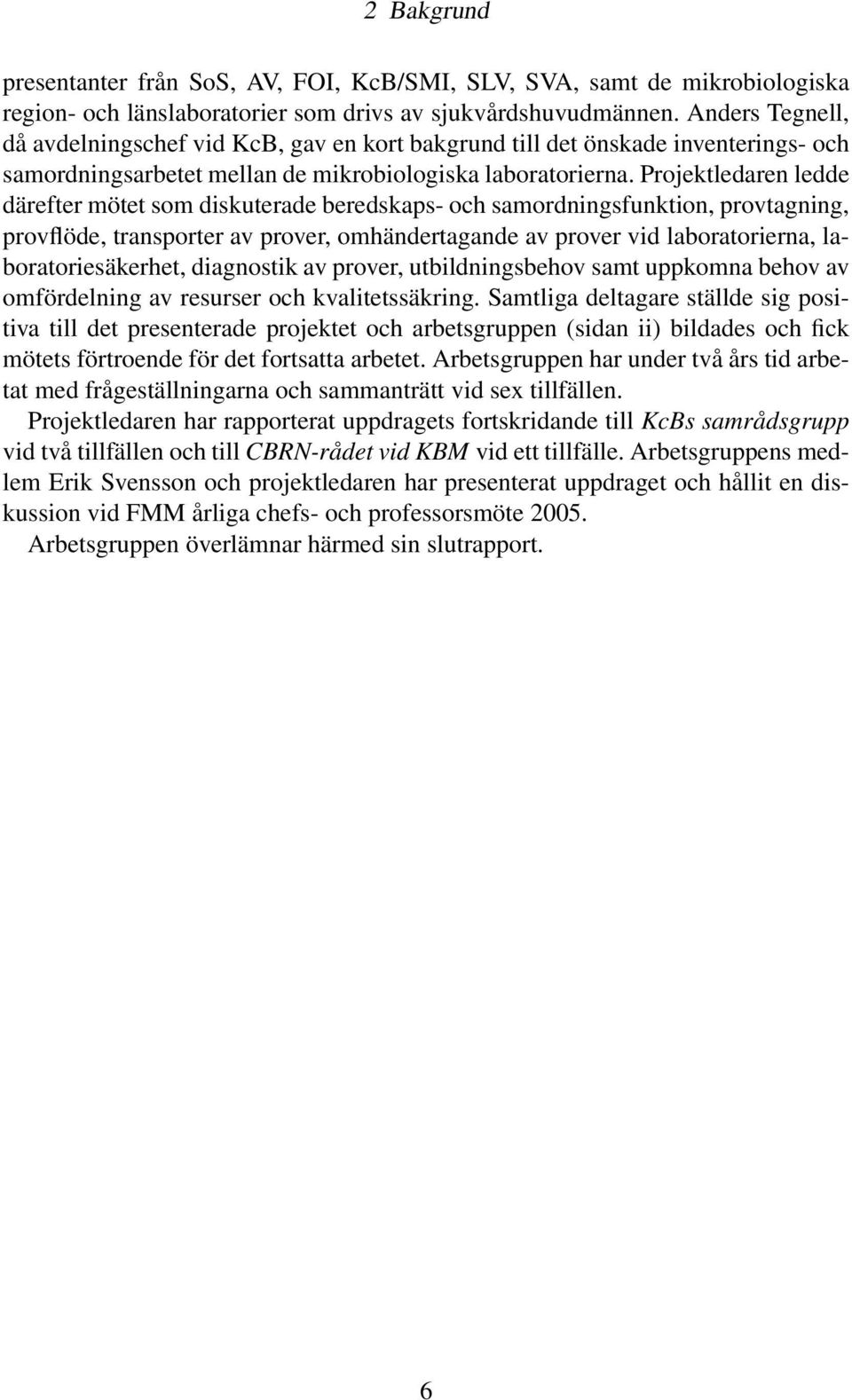 Projektledaren ledde därefter mötet som diskuterade beredskaps- och samordningsfunktion, provtagning, provflöde, transporter av prover, omhändertagande av prover vid laboratorierna,