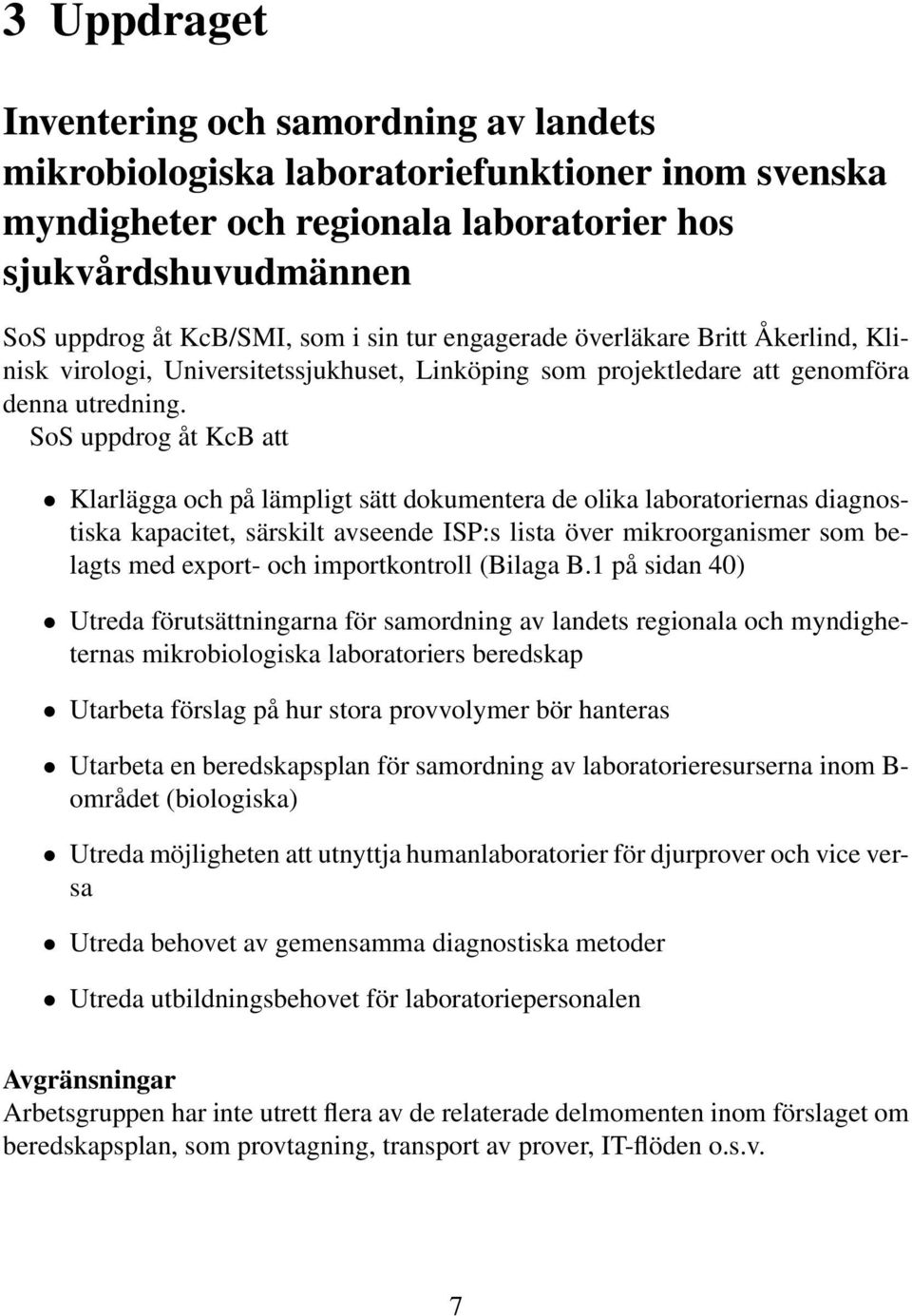 SoS uppdrog åt KcB att Klarlägga och på lämpligt sätt dokumentera de olika laboratoriernas diagnostiska kapacitet, särskilt avseende ISP:s lista över mikroorganismer som belagts med export- och