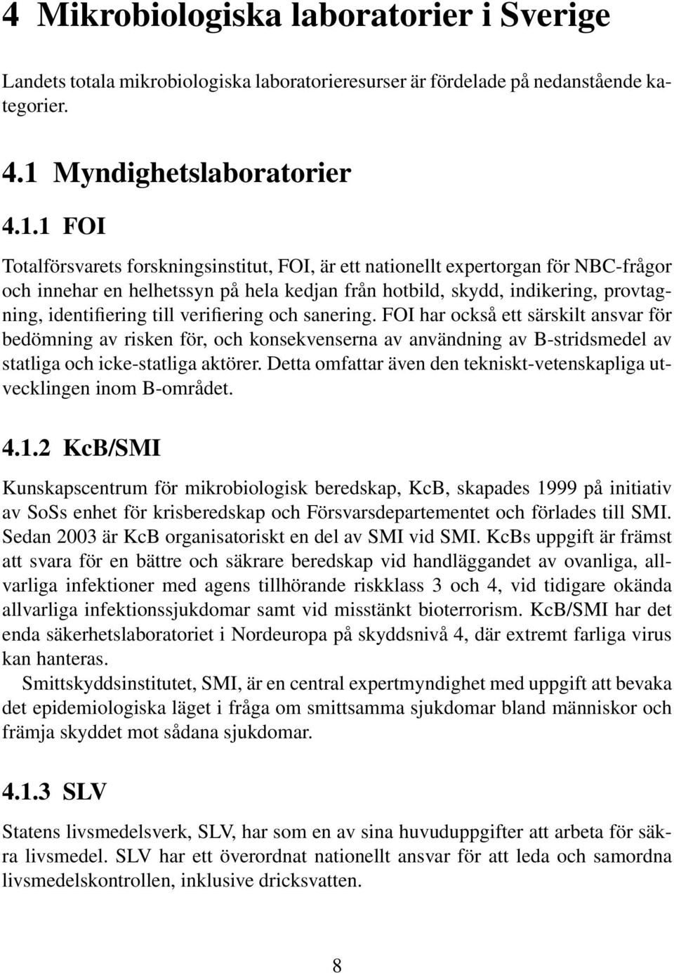 1 FOI Totalförsvarets forskningsinstitut, FOI, är ett nationellt expertorgan för NBC-frågor och innehar en helhetssyn på hela kedjan från hotbild, skydd, indikering, provtagning, identifiering till