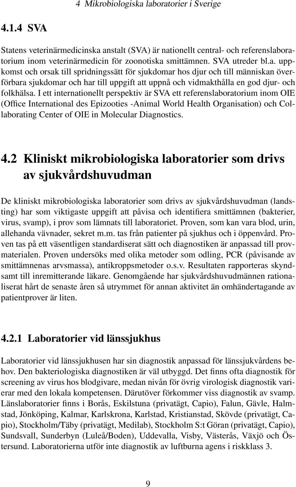 I ett internationellt perspektiv är SVA ett referenslaboratorium inom OIE (Office International des Epizooties -Animal World Health Organisation) och Collaborating Center of OIE in Molecular