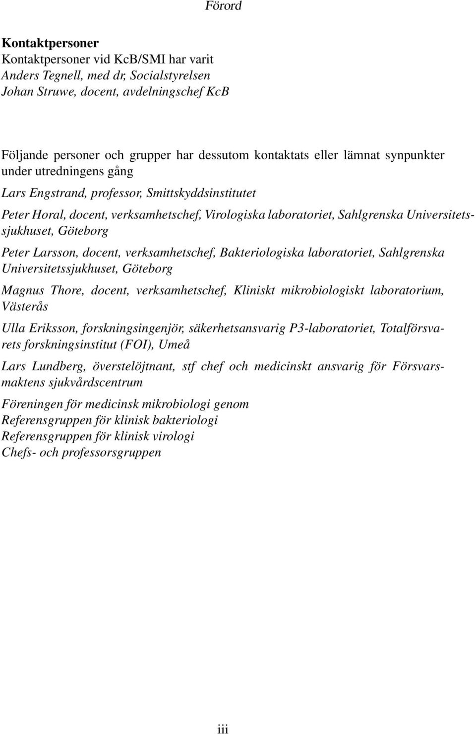 Göteborg Peter Larsson, docent, verksamhetschef, Bakteriologiska laboratoriet, Sahlgrenska Universitetssjukhuset, Göteborg Magnus Thore, docent, verksamhetschef, Kliniskt mikrobiologiskt