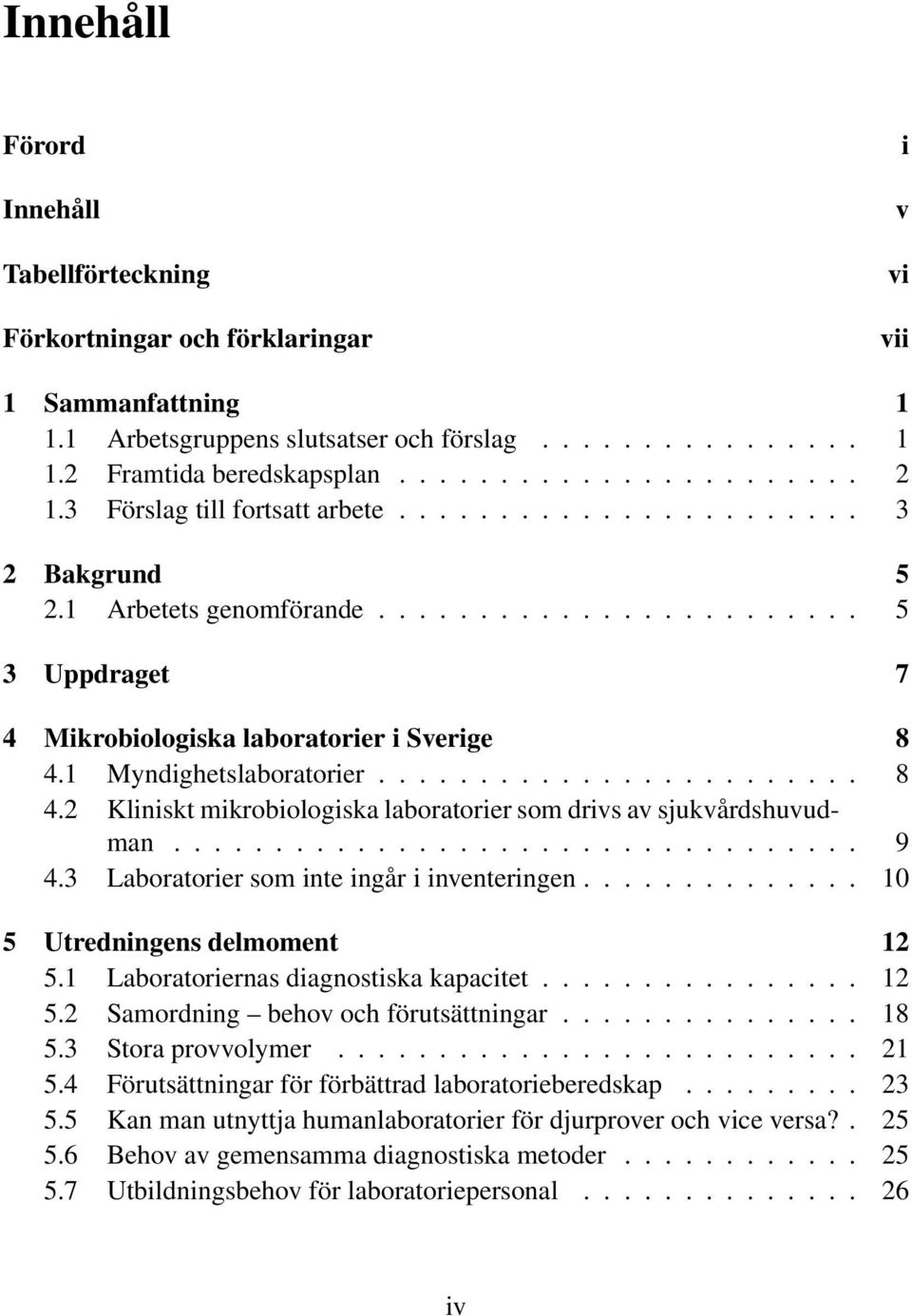 1 Myndighetslaboratorier........................ 8 4.2 Kliniskt mikrobiologiska laboratorier som drivs av sjukvårdshuvudman.................................. 9 4.