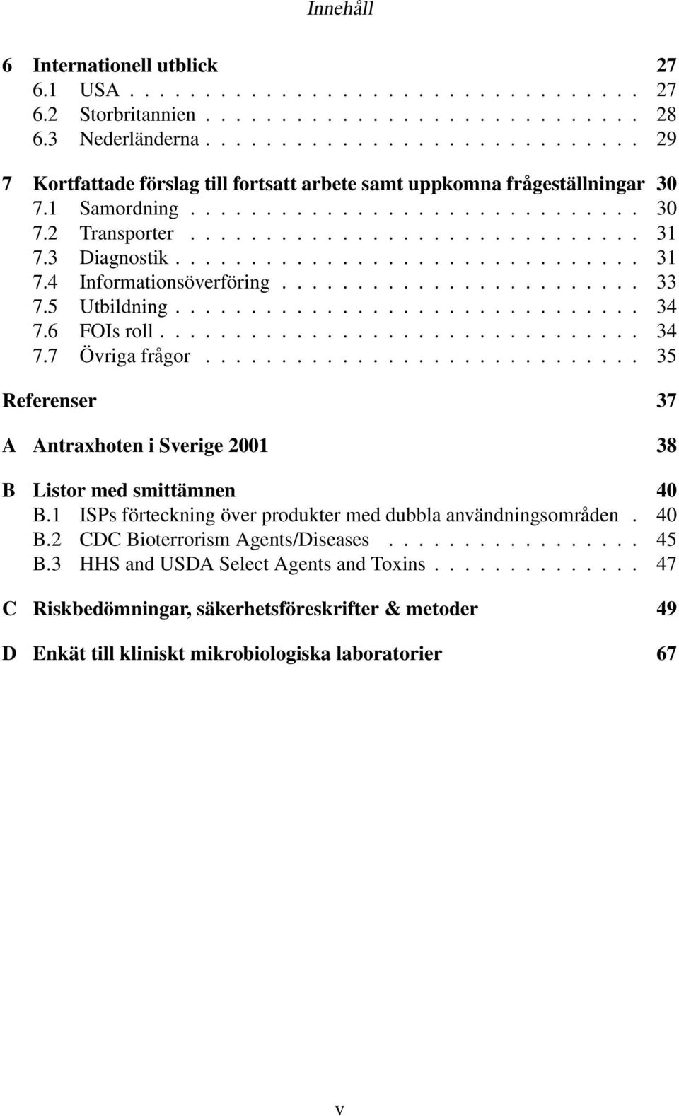 3 Diagnostik............................... 31 7.4 Informationsöverföring........................ 33 7.5 Utbildning............................... 34 7.6 FOIs roll................................ 34 7.7 Övriga frågor.