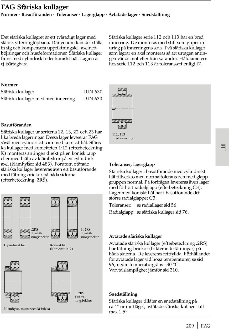 Sfäriska kullageerie 112 och 113 har en bre innerring. e monteras me stift som griper in i urtag på innerringens sia.