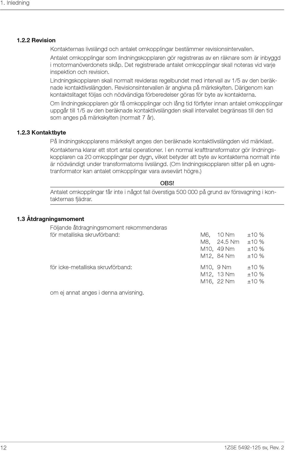 Det registrerade antalet omkopplingar skall noteras vid varje inspektion och revision. Lindningskopplaren skall normalt revideras regelbundet med intervall av 1/5 av den beräknade kontaktlivslängden.
