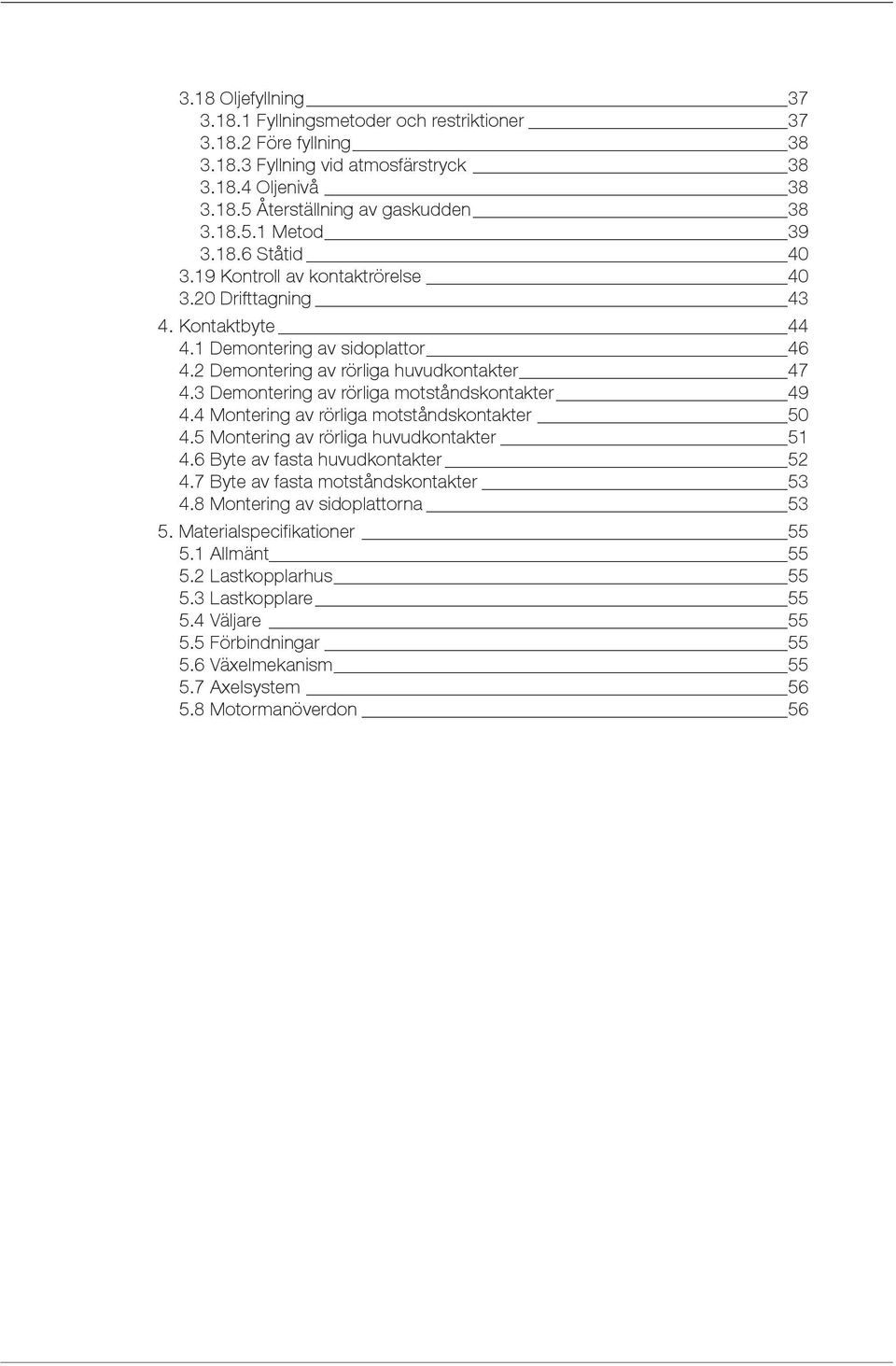 3 Demontering av rörliga motståndskontakter 49 4.4 Montering av rörliga motståndskontakter 50 4.5 Montering av rörliga huvudkontakter 51 4.6 Byte av fasta huvudkontakter 52 4.