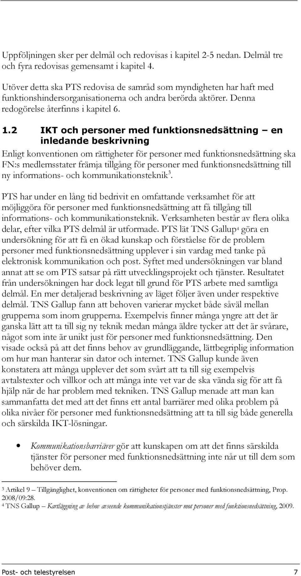 2 IKT och personer med funktionsnedsättning en inledande beskrivning Enligt konventionen om rättigheter för personer med funktionsnedsättning ska FN:s medlemsstater främja tillgång för personer med