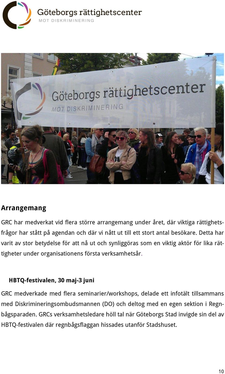 HBTQ-festivalen, 30 maj-3 juni GRC medverkade med flera seminarier/workshops, delade ett infotält tillsammans med Diskrimineringsombudsmannen (DO) och deltog med