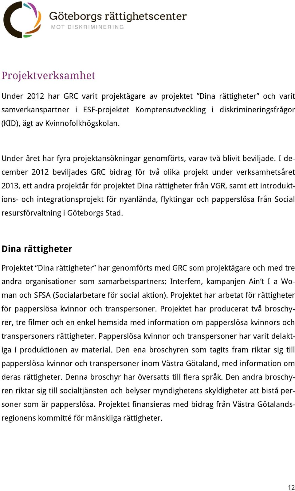 I december 2012 beviljades GRC bidrag för två olika projekt under verksamhetsåret 2013, ett andra projektår för projektet Dina rättigheter från VGR, samt ett introduktions- och integrationsprojekt