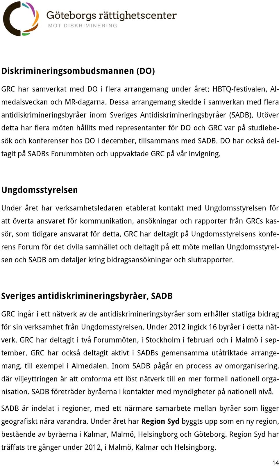 Utöver detta har flera möten hållits med representanter för DO och GRC var på studiebesök och konferenser hos DO i december, tillsammans med SADB.