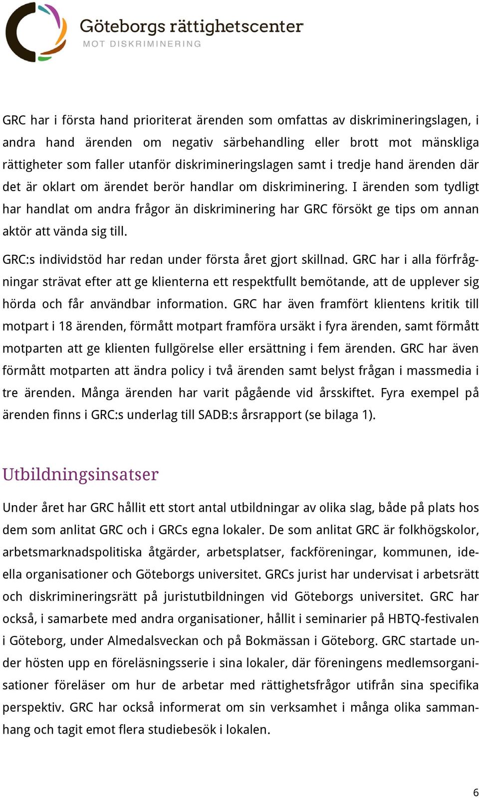 I ärenden som tydligt har handlat om andra frågor än diskriminering har GRC försökt ge tips om annan aktör att vända sig till. GRC:s individstöd har redan under första året gjort skillnad.
