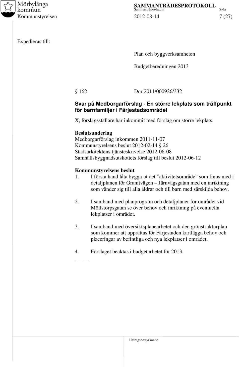 Medborgarförslag inkommen 2011-11-07 Kommunstyrelsens beslut 2012-02-14 26 Stadsarkitektens tjänsteskrivelse 2012-06-08 Samhällsbyggnadsutskottets förslag till beslut 2012-06-12 Kommunstyrelsens