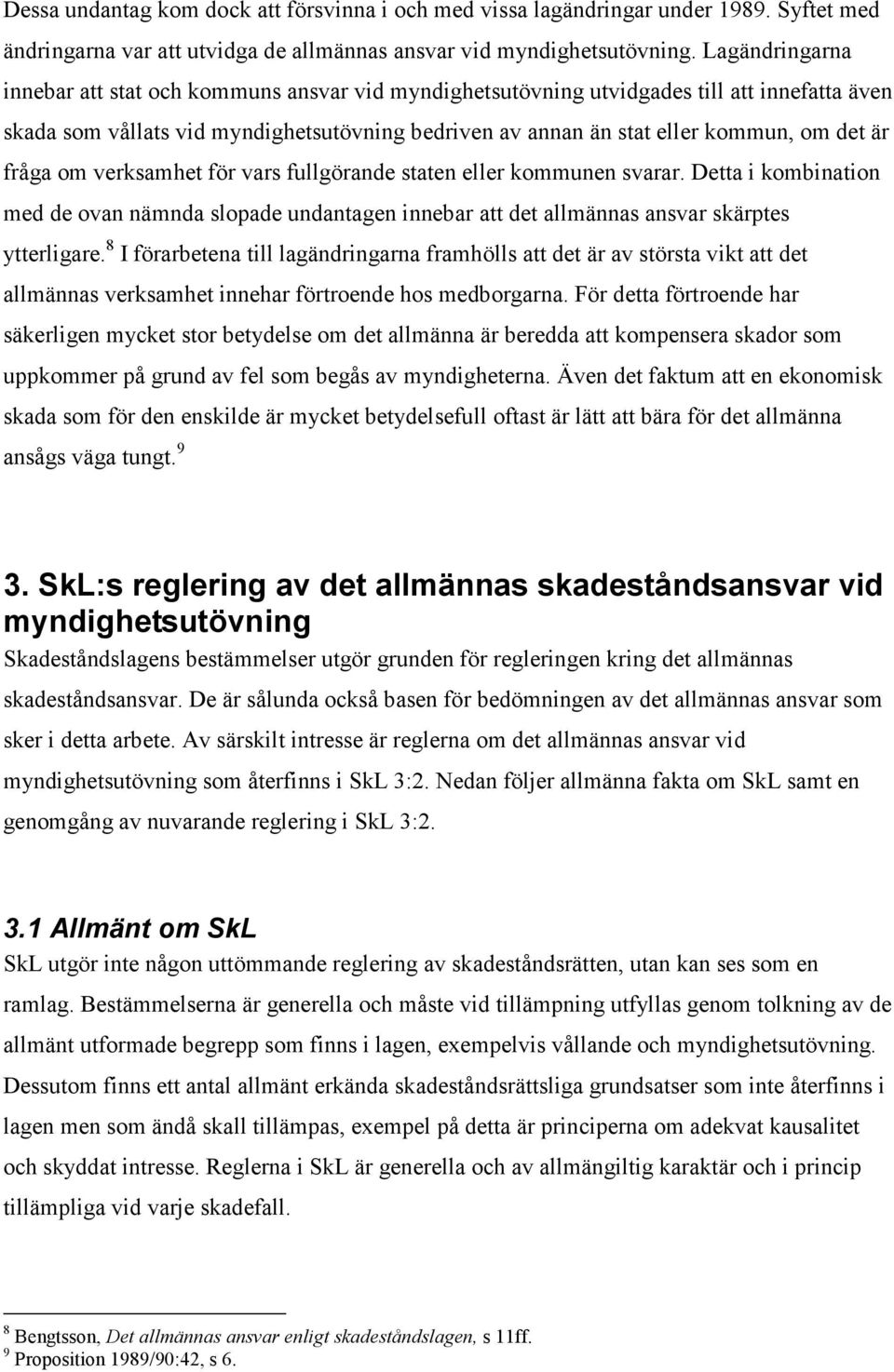 fråga om verksamhet för vars fullgörande staten eller kommunen svarar. Detta i kombination med de ovan nämnda slopade undantagen innebar att det allmännas ansvar skärptes ytterligare.