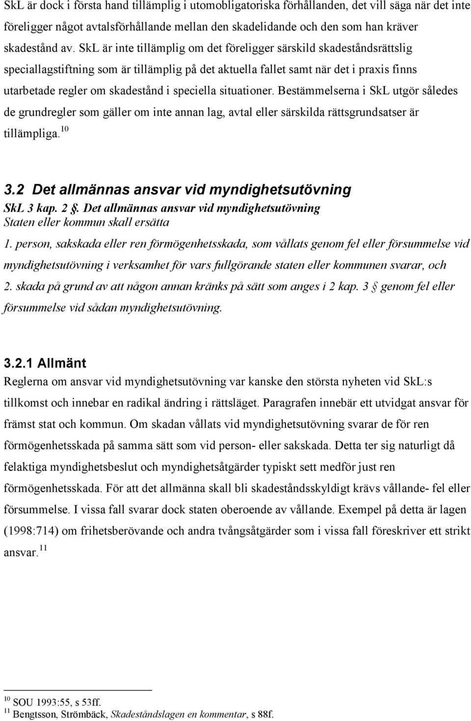 speciella situationer. Bestämmelserna i SkL utgör således de grundregler som gäller om inte annan lag, avtal eller särskilda rättsgrundsatser är tillämpliga. 10 3.