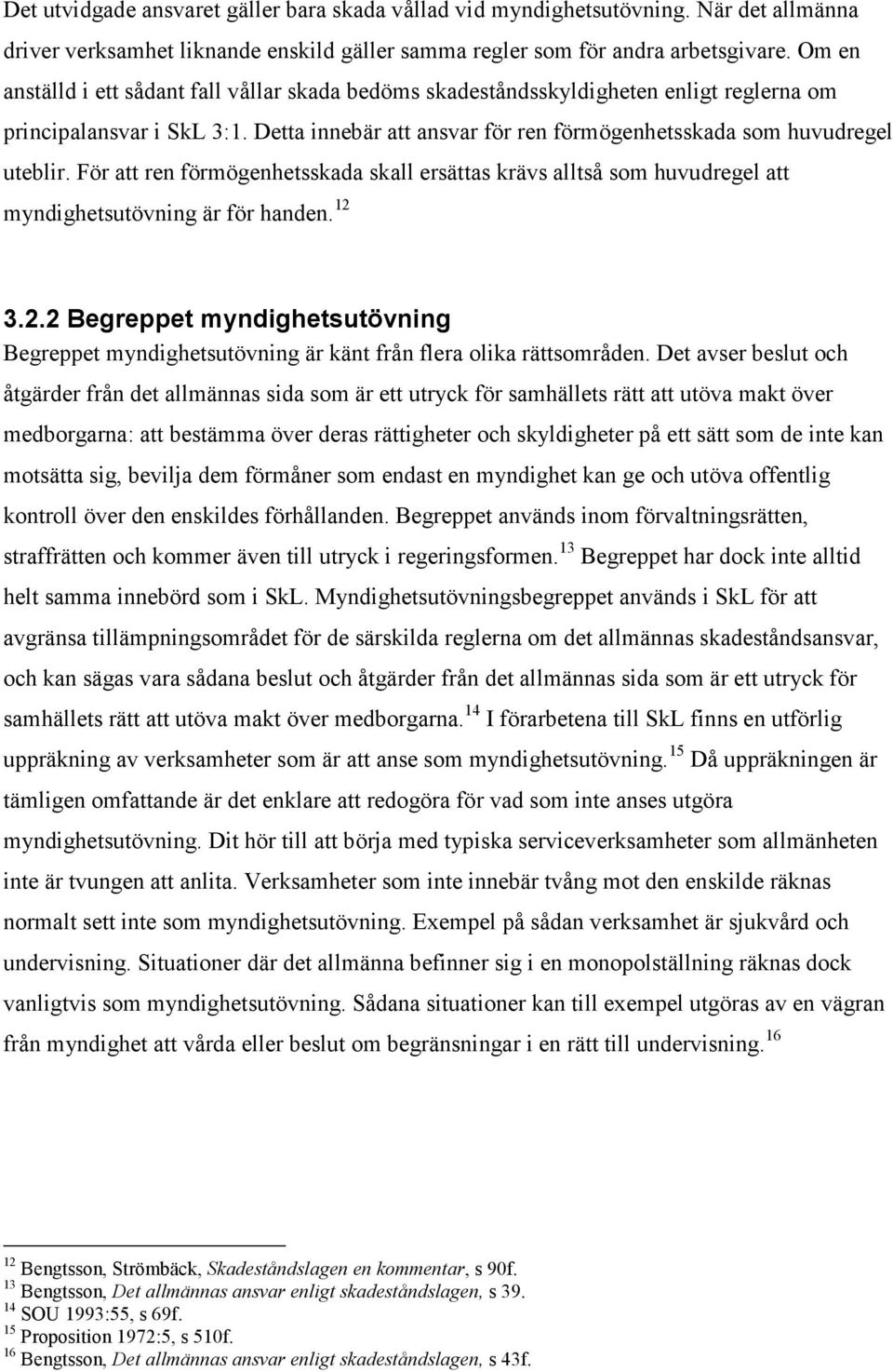 För att ren förmögenhetsskada skall ersättas krävs alltså som huvudregel att myndighetsutövning är för handen. 12 
