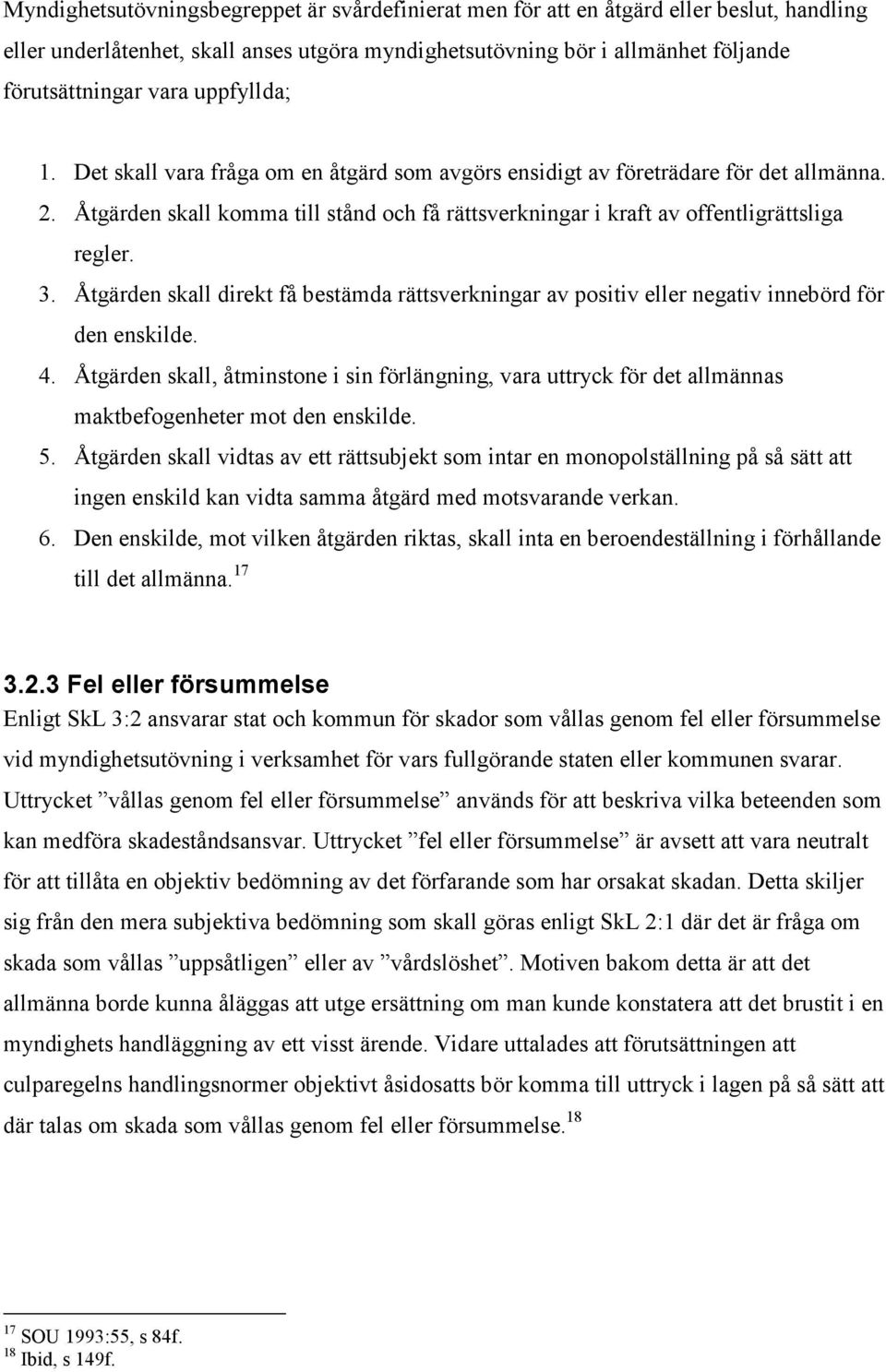 Åtgärden skall direkt få bestämda rättsverkningar av positiv eller negativ innebörd för den enskilde. 4.