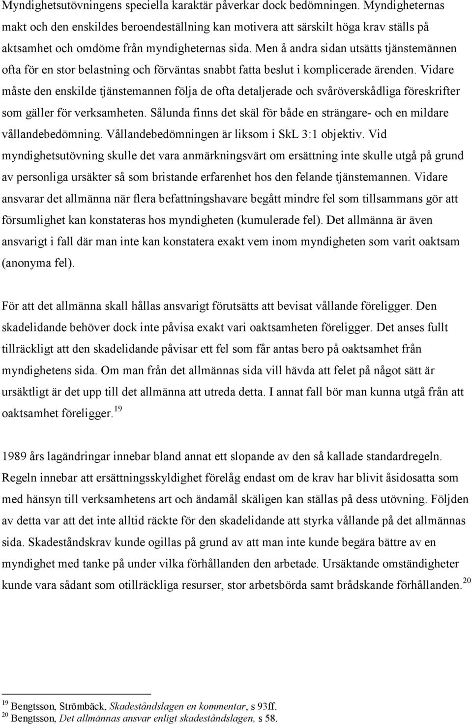 Men å andra sidan utsätts tjänstemännen ofta för en stor belastning och förväntas snabbt fatta beslut i komplicerade ärenden.