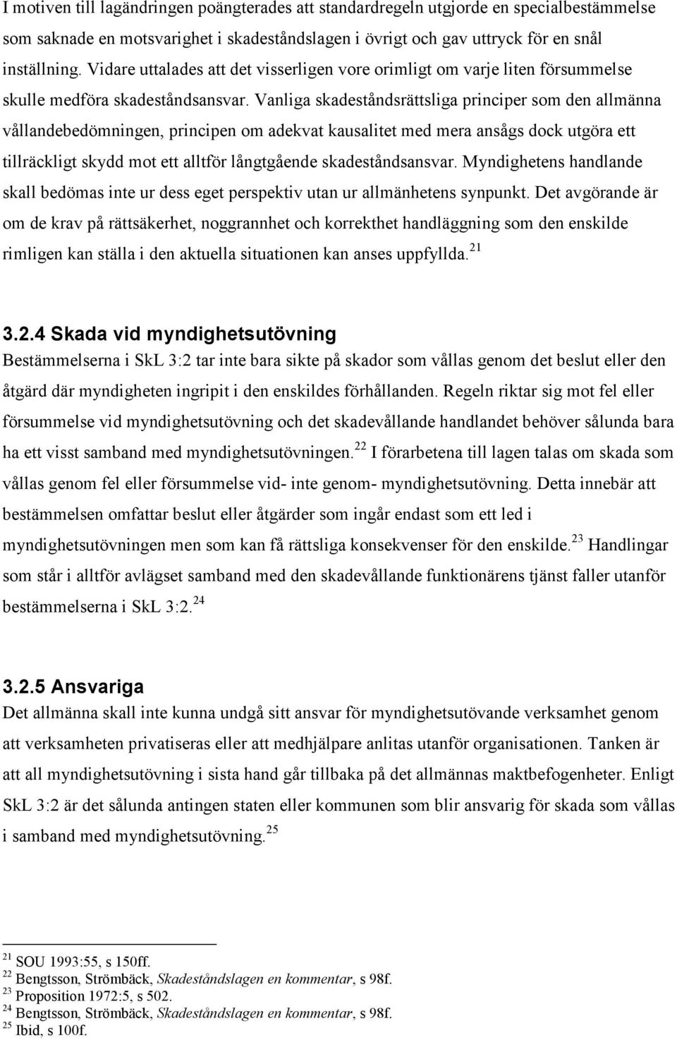 Vanliga skadeståndsrättsliga principer som den allmänna vållandebedömningen, principen om adekvat kausalitet med mera ansågs dock utgöra ett tillräckligt skydd mot ett alltför långtgående