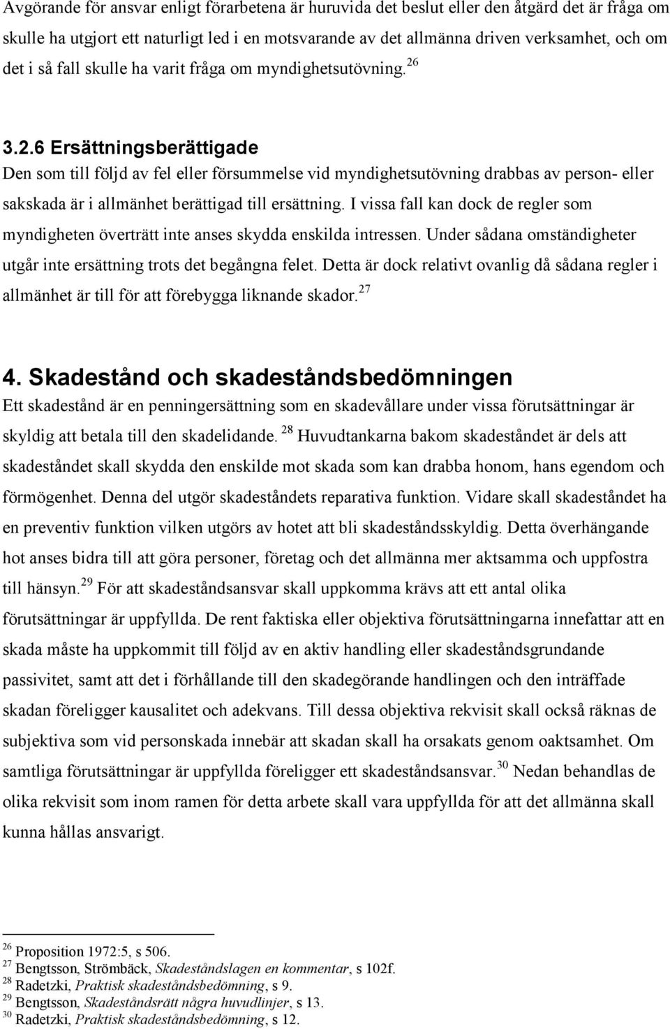 3.2.6 Ersättningsberättigade Den som till följd av fel eller försummelse vid myndighetsutövning drabbas av person- eller sakskada är i allmänhet berättigad till ersättning.