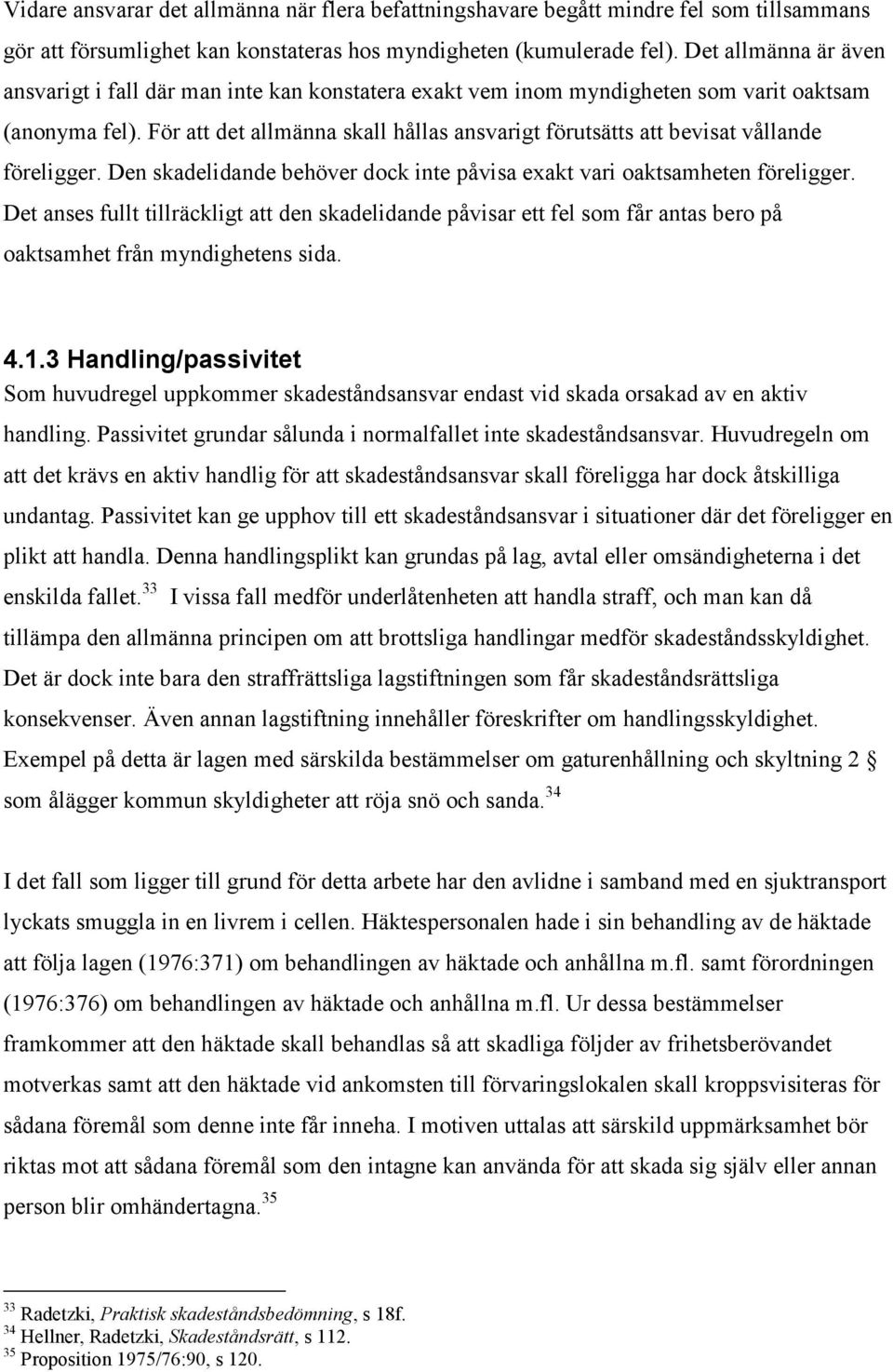 För att det allmänna skall hållas ansvarigt förutsätts att bevisat vållande föreligger. Den skadelidande behöver dock inte påvisa exakt vari oaktsamheten föreligger.