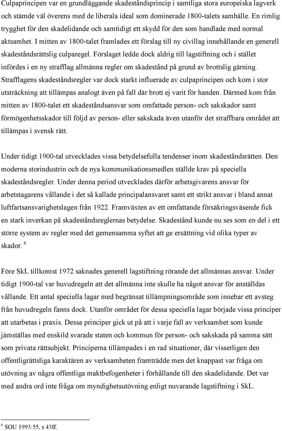 I mitten av 1800-talet framlades ett förslag till ny civillag innehållande en generell skadeståndsrättslig culparegel.
