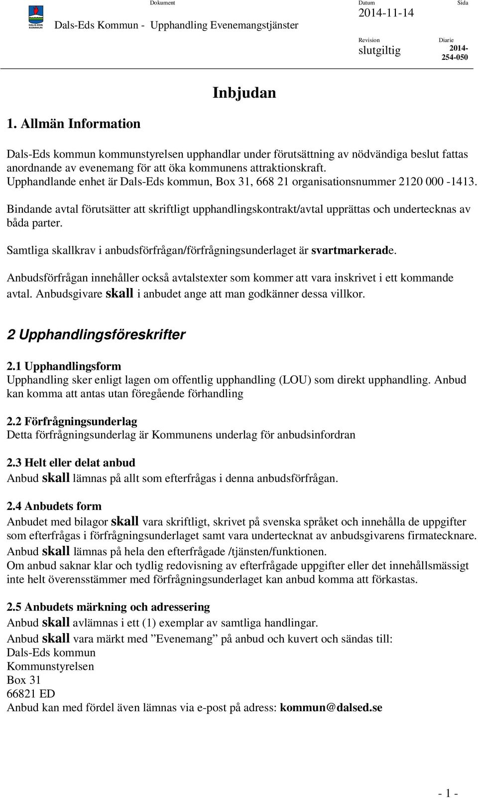 Samtliga skallkrav i anbudsförfrågan/förfrågningsunderlaget är svartmarkerade. Anbudsförfrågan innehåller också avtalstexter som kommer att vara inskrivet i ett kommande avtal.