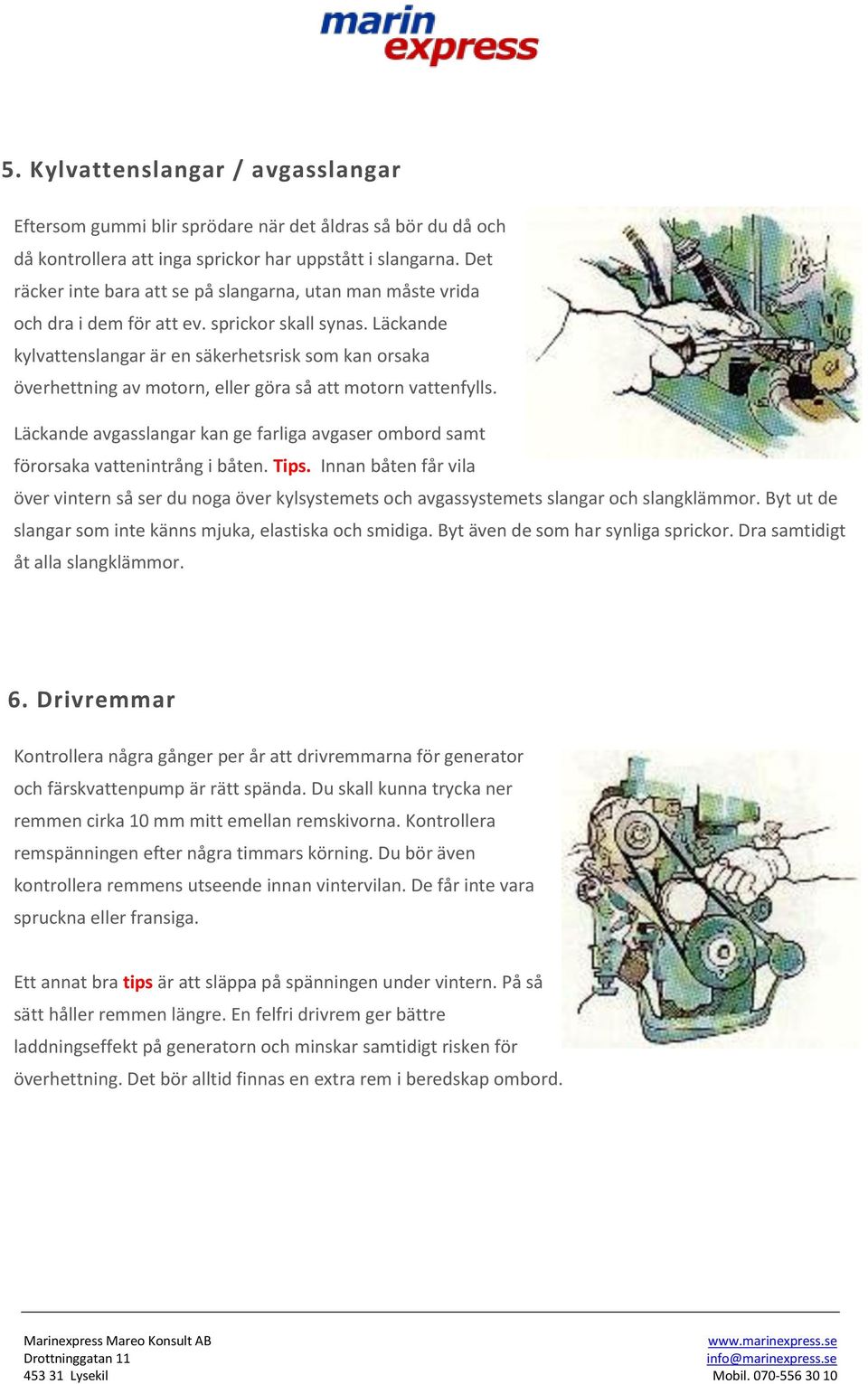 Läckande kylvattenslangar är en säkerhetsrisk som kan orsaka överhettning av motorn, eller göra så att motorn vattenfylls.