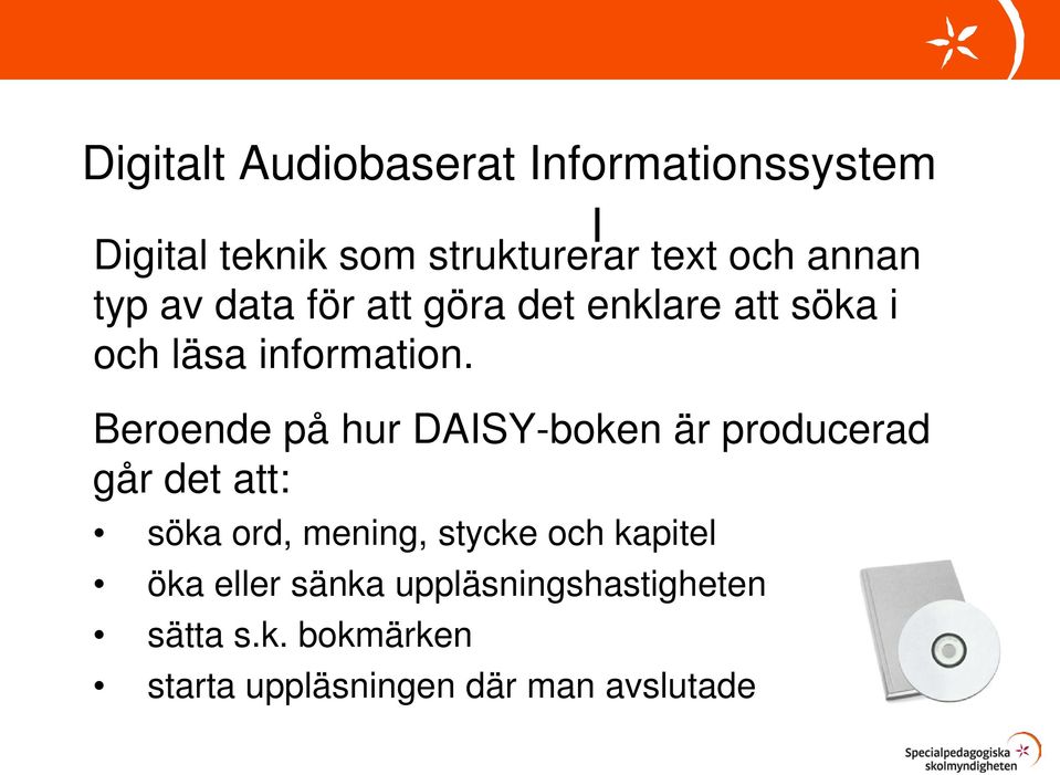 Beroende på hur DAISY-boken är producerad går det att: söka ord, mening, stycke och