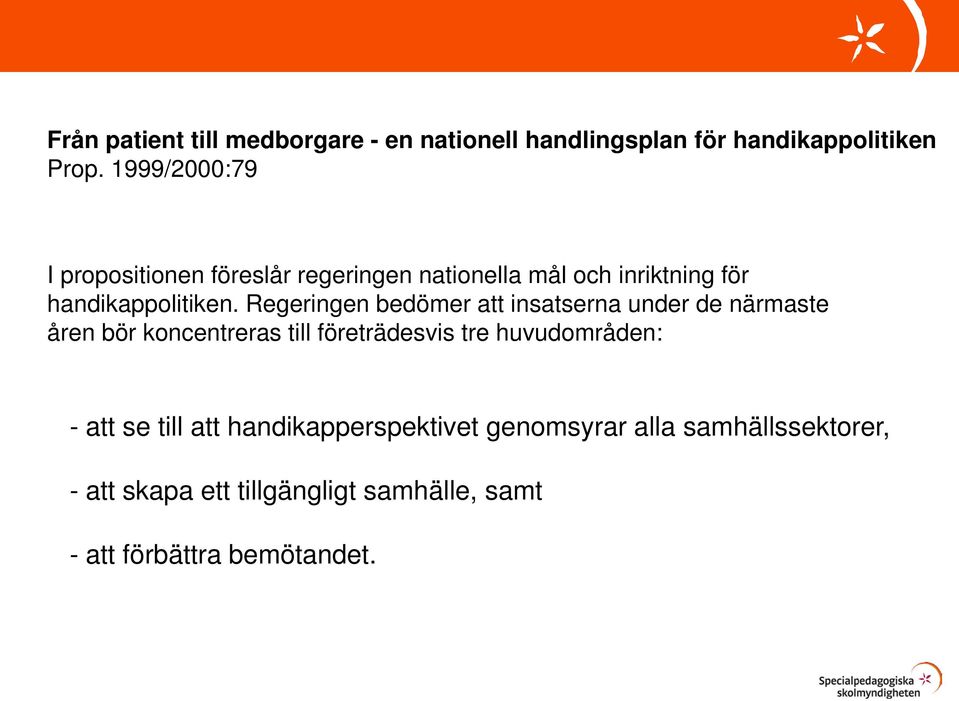 Regeringen bedömer att insatserna under de närmaste åren bör koncentreras till företrädesvis tre huvudområden: