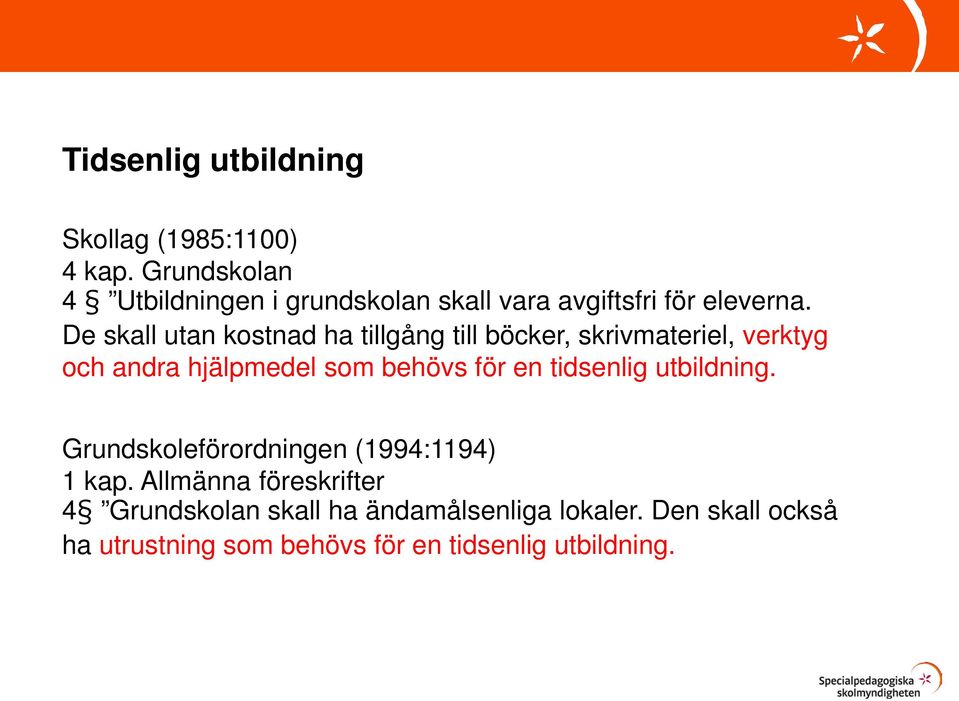 De skall utan kostnad ha tillgång till böcker, skrivmateriel, verktyg och andra hjälpmedel som behövs för en