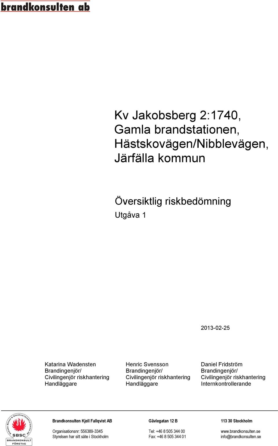 Civilingenjör riskhantering Handläggare Handläggare Internkontrollerande Brandkonsulten Kjell Fallqvist AB Gävlegatan 12 B 113 30 Stockholm