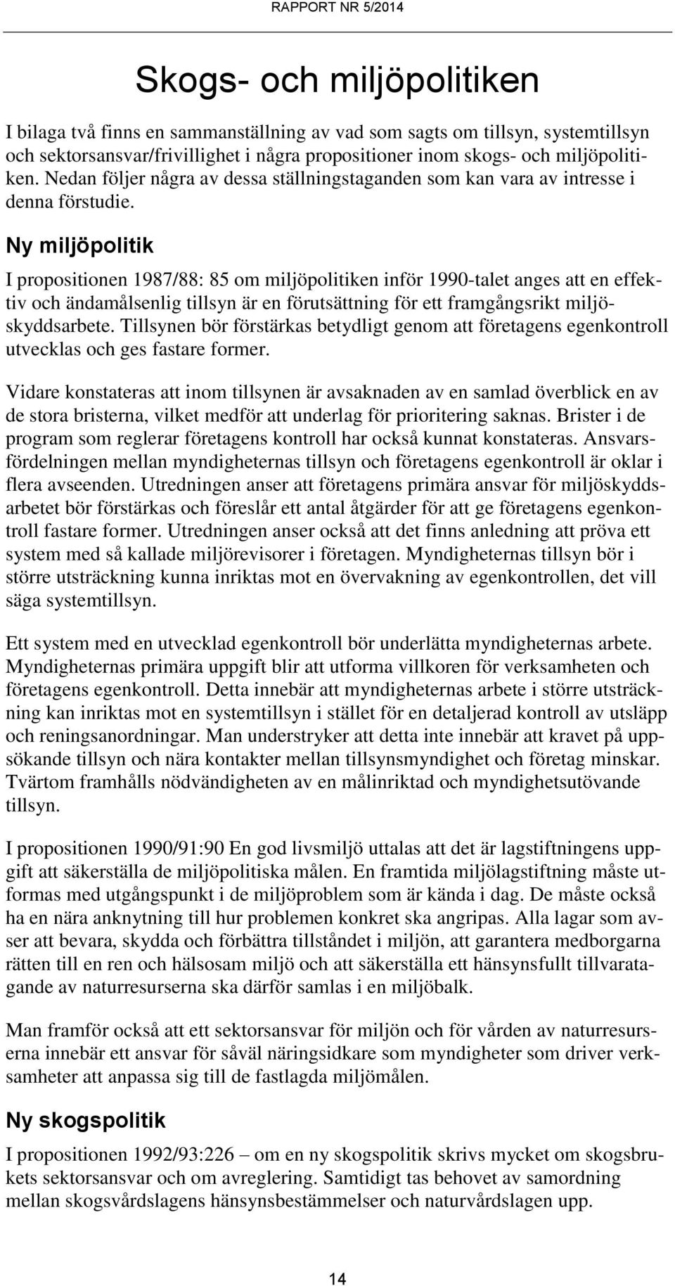 Ny miljöpolitik I propositionen 1987/88: 85 om miljöpolitiken inför 1990-talet anges att en effektiv och ändamålsenlig tillsyn är en förutsättning för ett framgångsrikt miljöskyddsarbete.