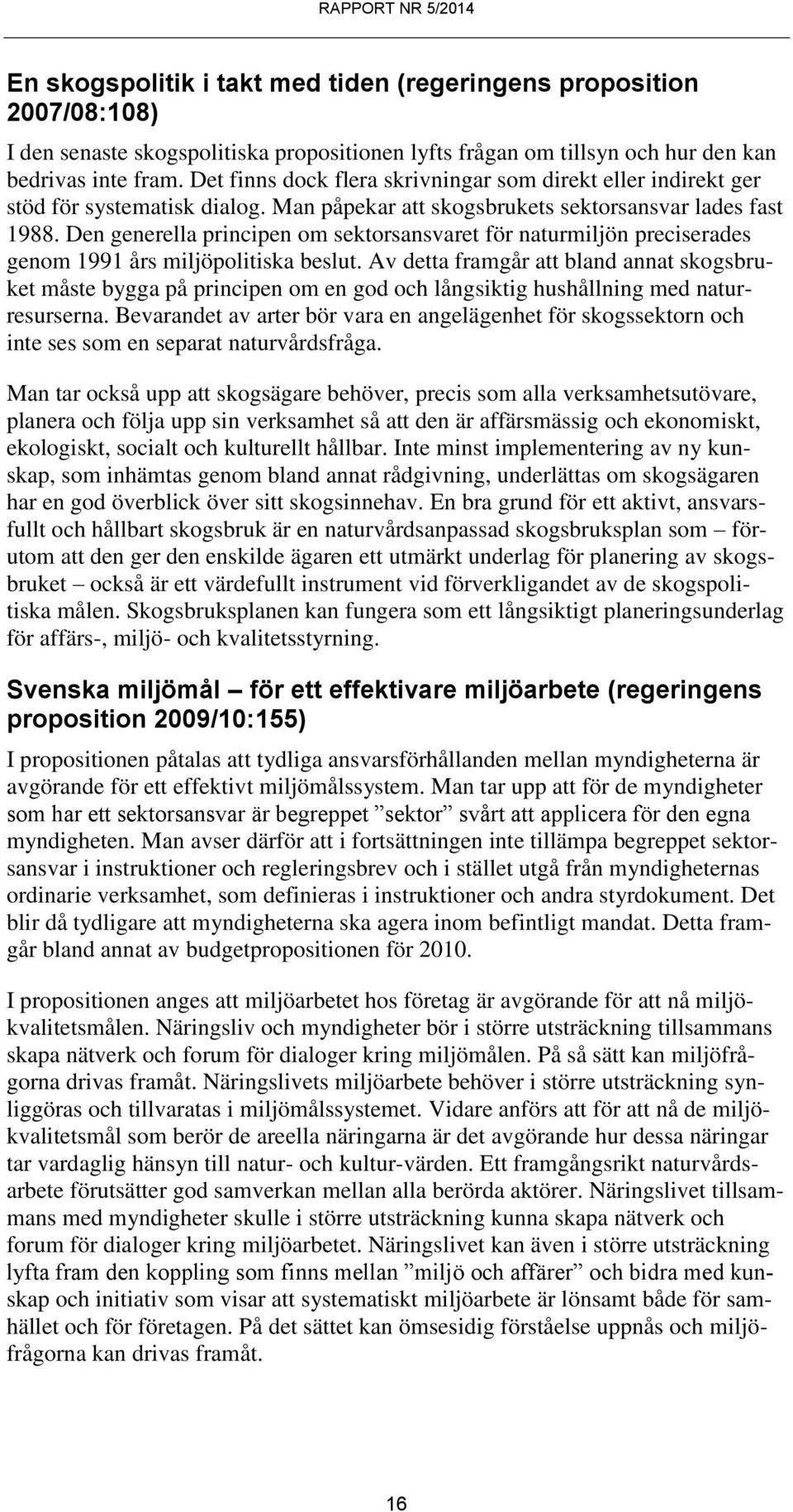 Den generella principen om sektorsansvaret för naturmiljön preciserades genom 1991 års miljöpolitiska beslut.
