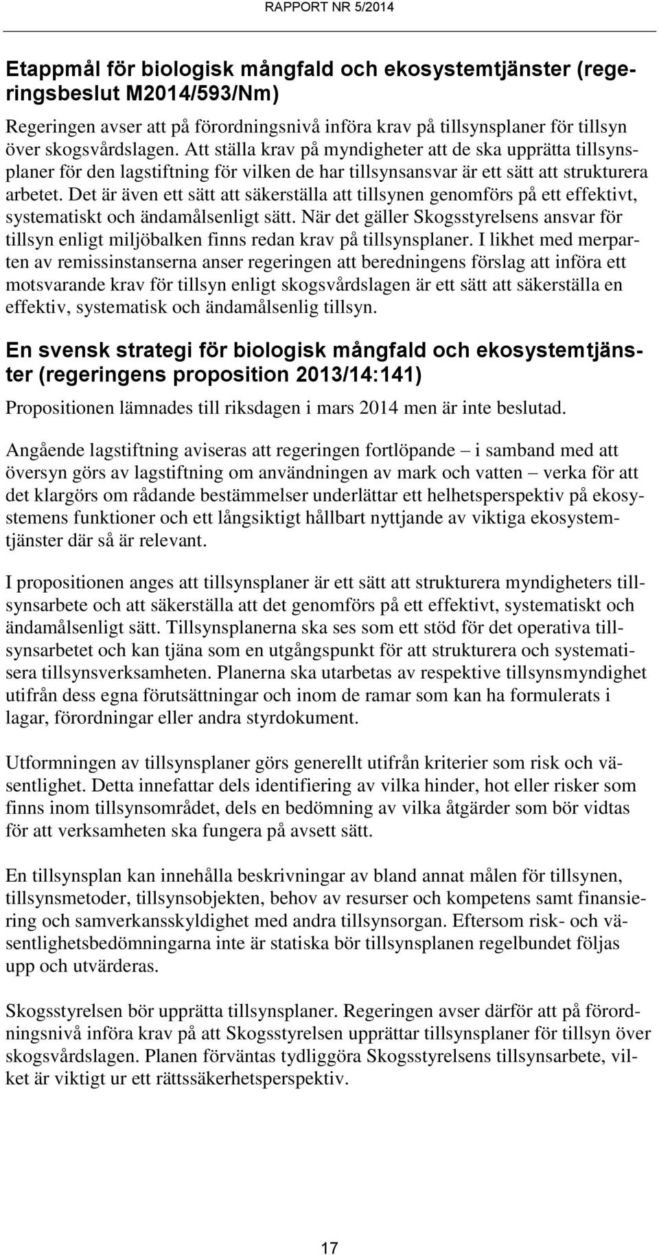 Det är även ett sätt att säkerställa att tillsynen genomförs på ett effektivt, systematiskt och ändamålsenligt sätt.