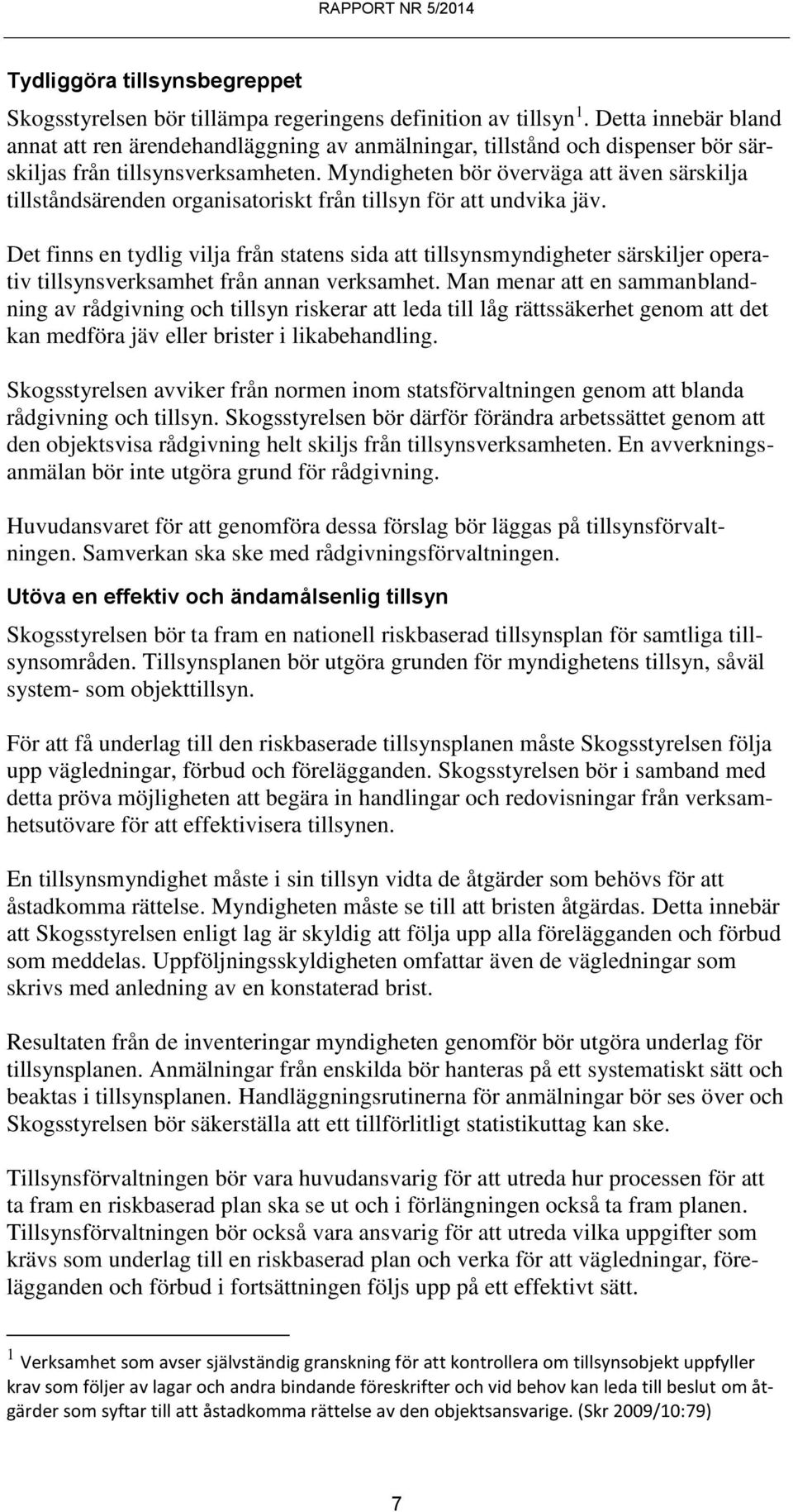 Myndigheten bör överväga att även särskilja tillståndsärenden organisatoriskt från tillsyn för att undvika jäv.