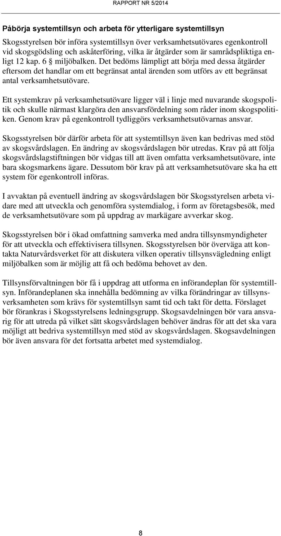 Det bedöms lämpligt att börja med dessa åtgärder eftersom det handlar om ett begränsat antal ärenden som utförs av ett begränsat antal verksamhetsutövare.