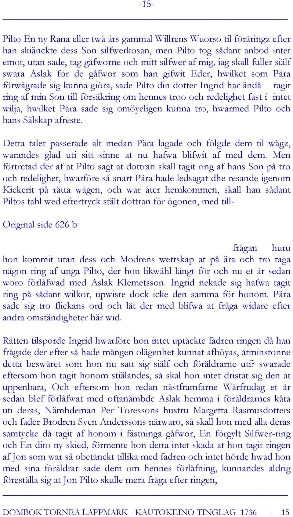 hennes troo och redelighet fast i intet wilja, hwilket Pära sade sig omöyeligen kunna tro, hwarmed Pilto och hans Sälskap afreste.