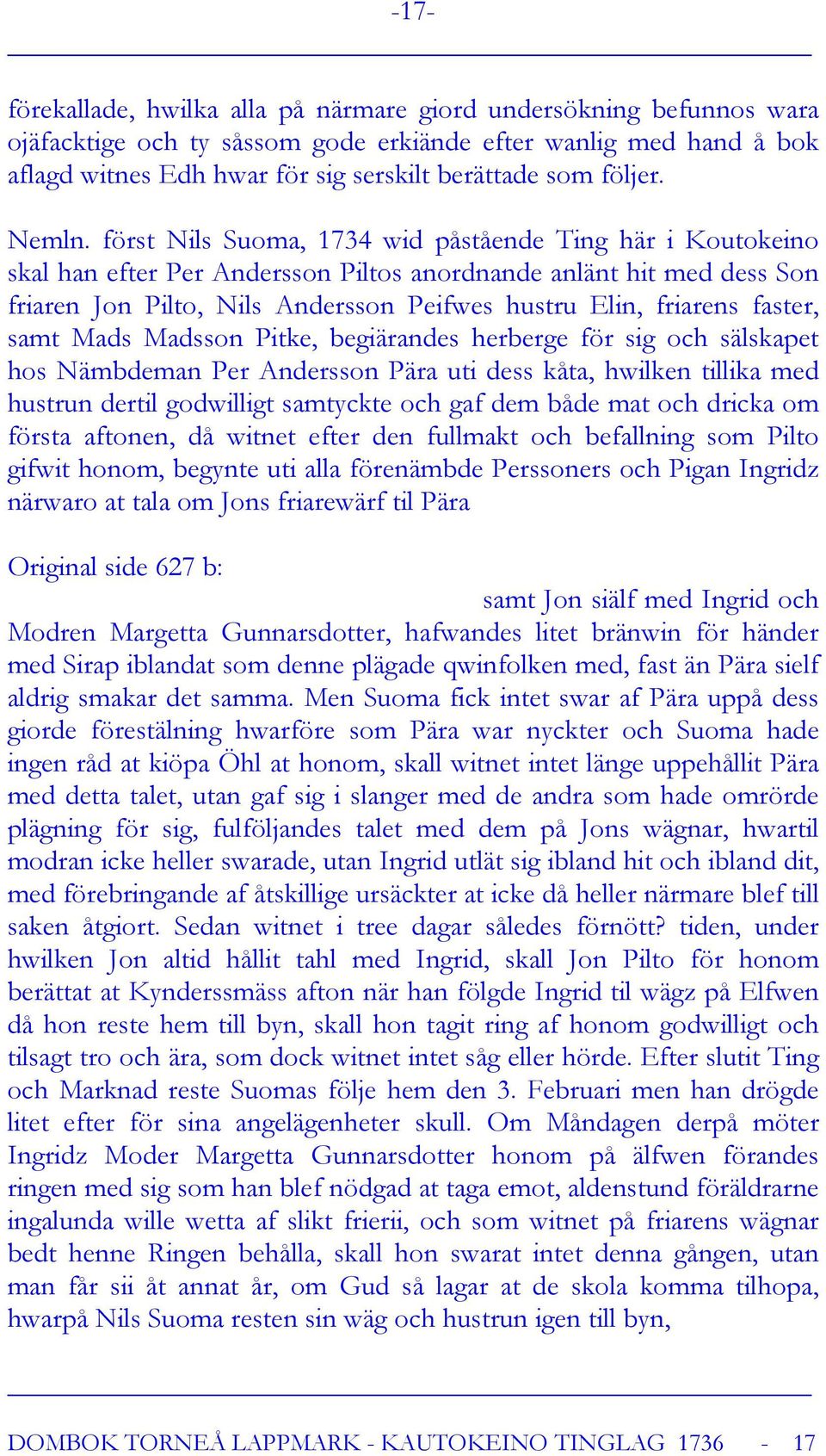 först Nils Suoma, 1734 wid påstående Ting här i Koutokeino skal han efter Per Andersson Piltos anordnande anlänt hit med dess Son friaren Jon Pilto, Nils Andersson Peifwes hustru Elin, friarens