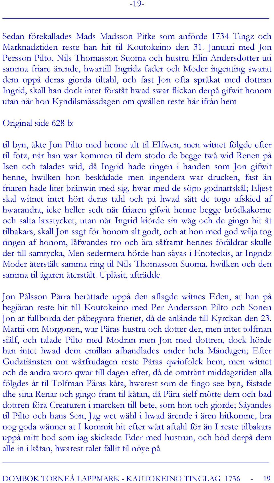 ofta språkat med dottran Ingrid, skall han dock intet förståt hwad swar flickan derpå gifwit honom utan när hon Kyndilsmässdagen om qwällen reste här ifrån hem Original side 628 b: til byn, åkte Jon