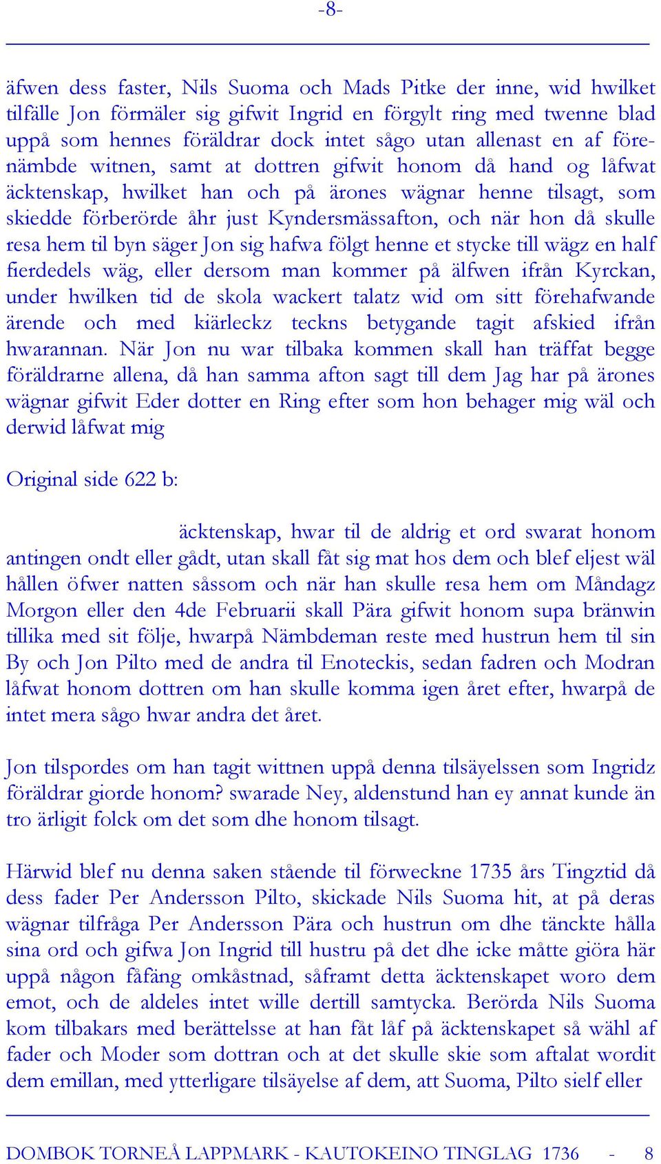 skulle resa hem til byn säger Jon sig hafwa fölgt henne et stycke till wägz en half fierdedels wäg, eller dersom man kommer på älfwen ifrån Kyrckan, under hwilken tid de skola wackert talatz wid om