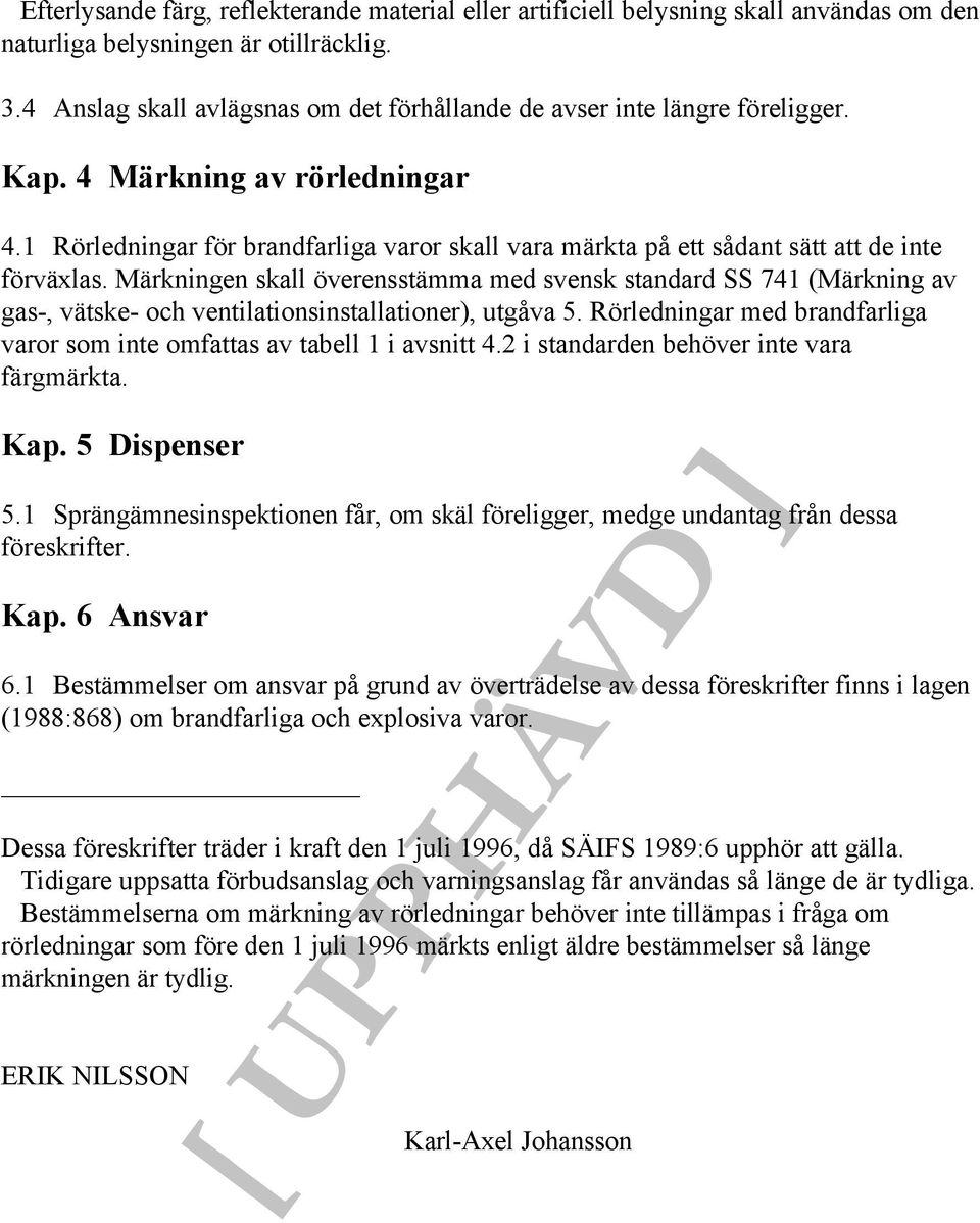 1 Rörledningar för brandfarliga varor skall vara märkta på ett sådant sätt att de inte förväxlas.