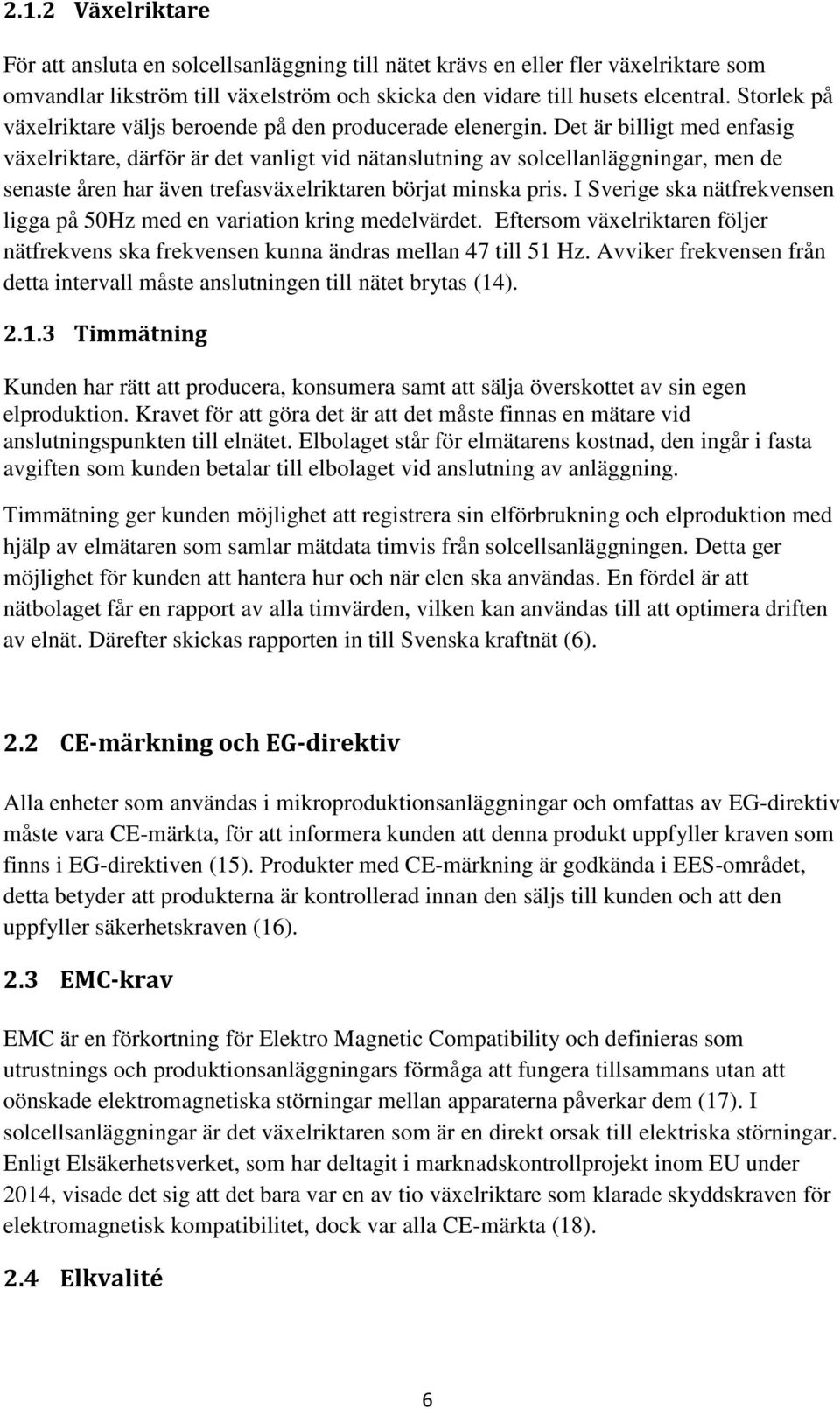 Det är billigt med enfasig växelriktare, därför är det vanligt vid nätanslutning av solcellanläggningar, men de senaste åren har även trefasväxelriktaren börjat minska pris.