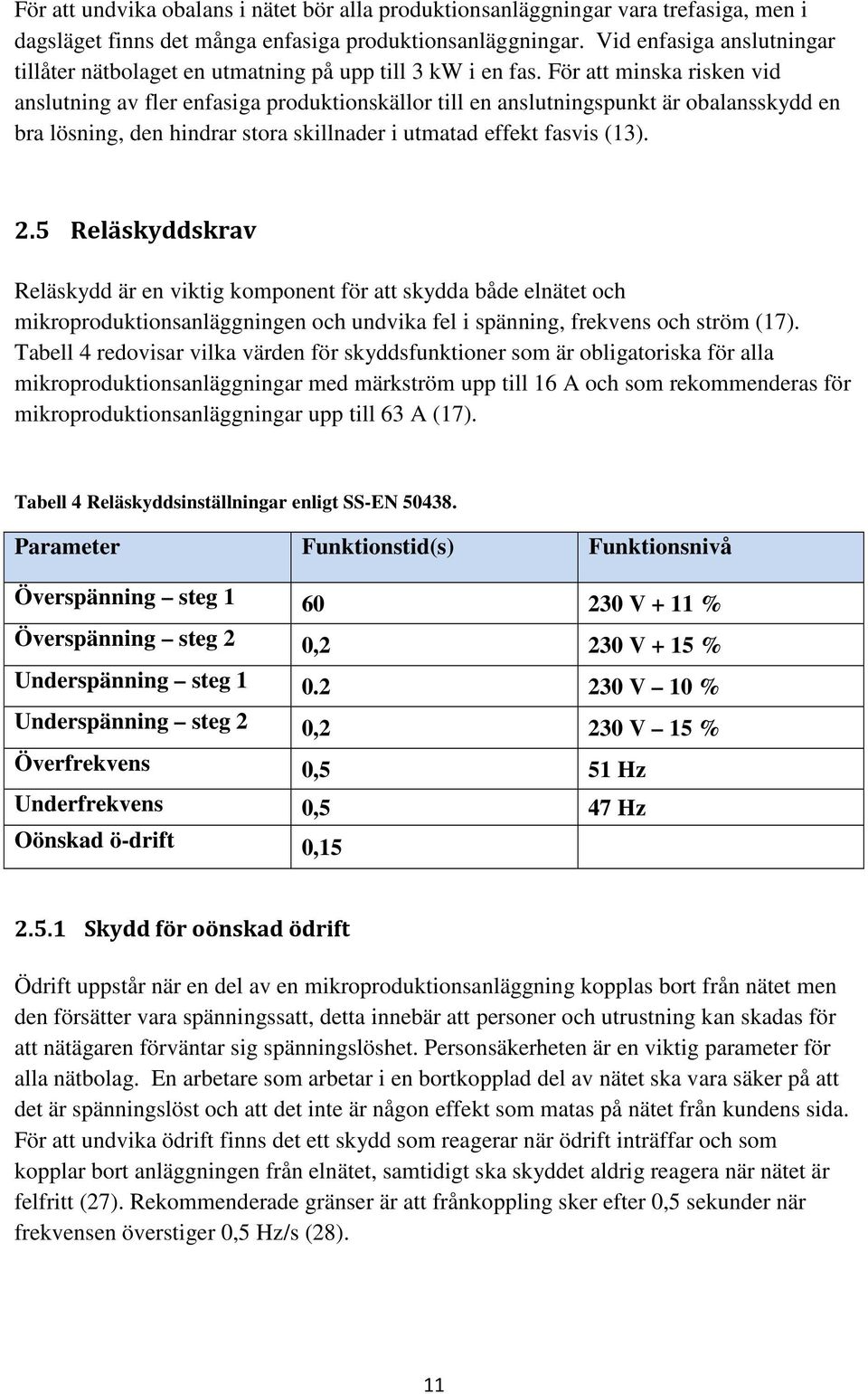 För att minska risken vid anslutning av fler enfasiga produktionskällor till en anslutningspunkt är obalansskydd en bra lösning, den hindrar stora skillnader i utmatad effekt fasvis (13). 2.