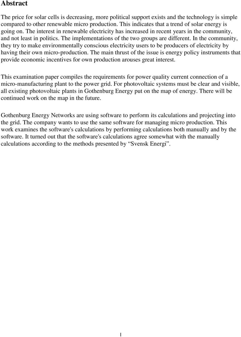 The implementations of the two groups are different. In the community, they try to make environmentally conscious electricity users to be producers of electricity by having their own micro-production.