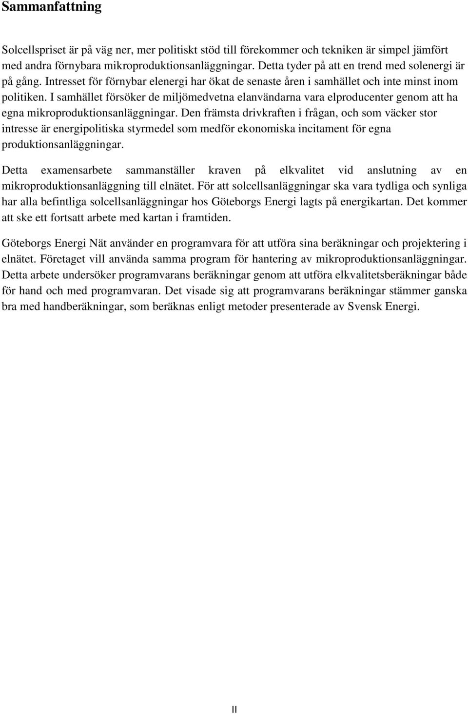 I samhället försöker de miljömedvetna elanvändarna vara elproducenter genom att ha egna mikroproduktionsanläggningar.