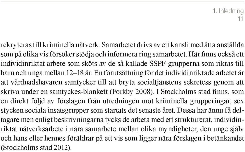 En förutsättning för det individinriktade arbetet är att vårdnadshavaren samtycker till att bryta socialtjänstens sekretess genom att skriva under en samtyckes-blankett (Forkby 2008).