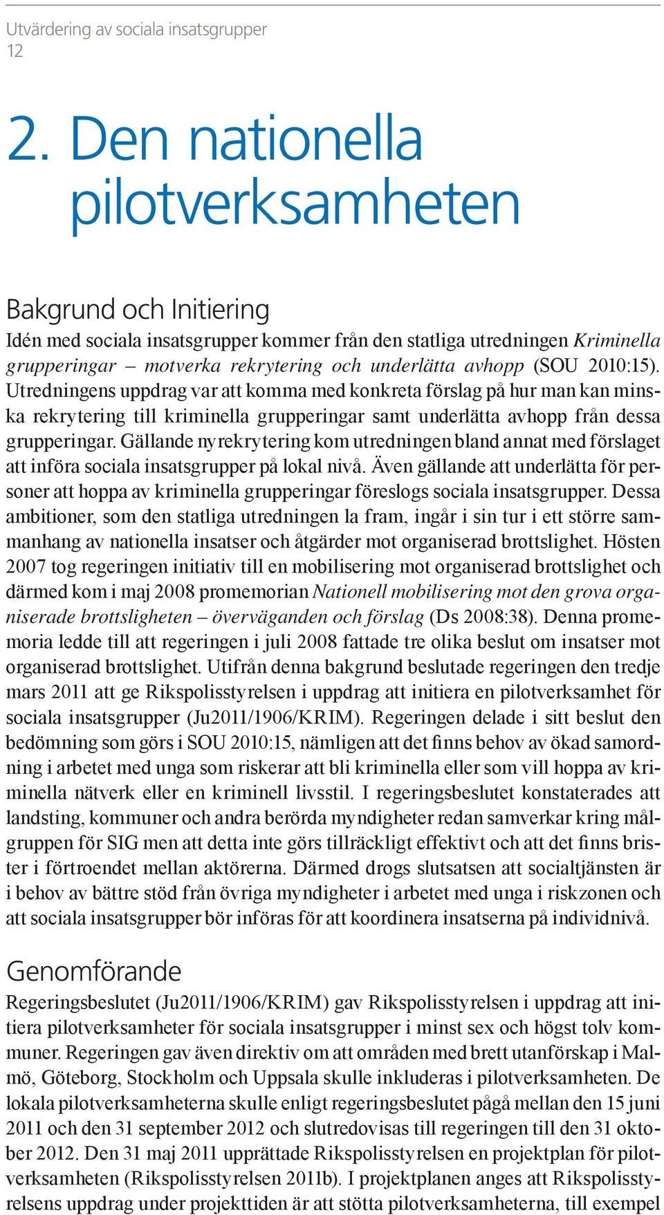 2010:15). Utredningens uppdrag var att komma med konkreta förslag på hur man kan minska rekrytering till kriminella grupperingar samt underlätta avhopp från dessa grupperingar.