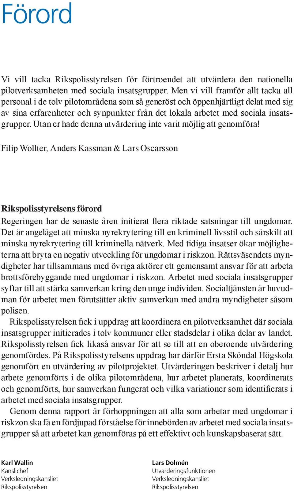insatsgrupper. Utan er hade denna utvärdering inte varit möjlig att genomföra!